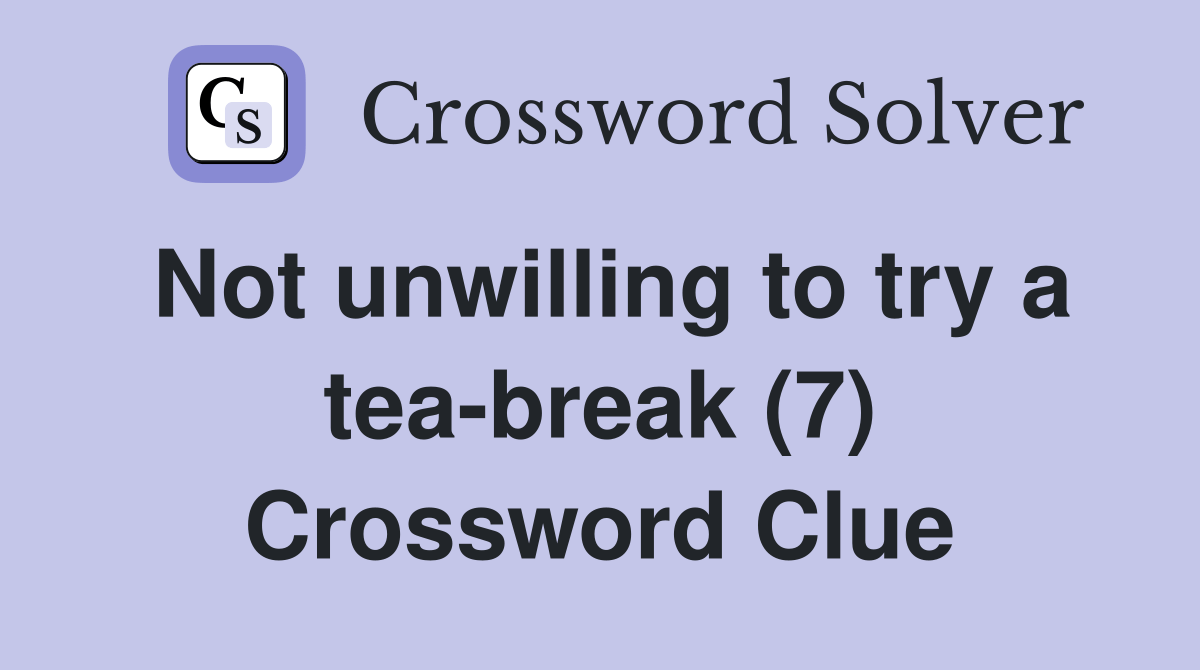 Not unwilling to try a teabreak (7) Crossword Clue Answers